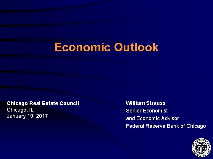 Economic Outlook Chicago Real Estate Council Chicago, IL January 19, 2017 William Strauss Senior