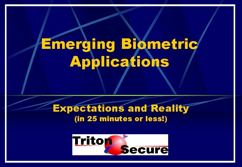 Emerging Biometric Applications Expectations and Reality (in 25 minutes or less!) 