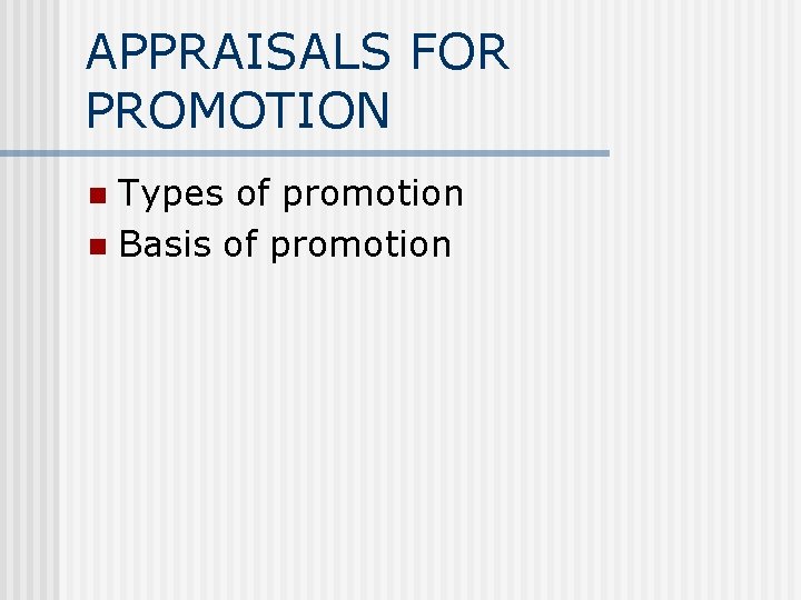 APPRAISALS FOR PROMOTION Types of promotion n Basis of promotion n 