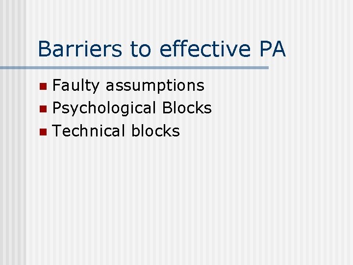 Barriers to effective PA Faulty assumptions n Psychological Blocks n Technical blocks n 