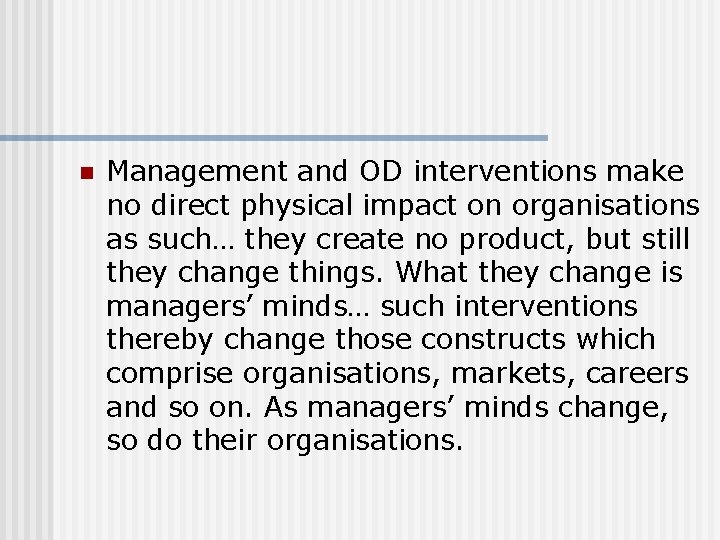 n Management and OD interventions make no direct physical impact on organisations as such…