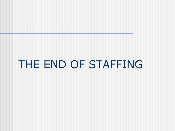 THE END OF STAFFING 