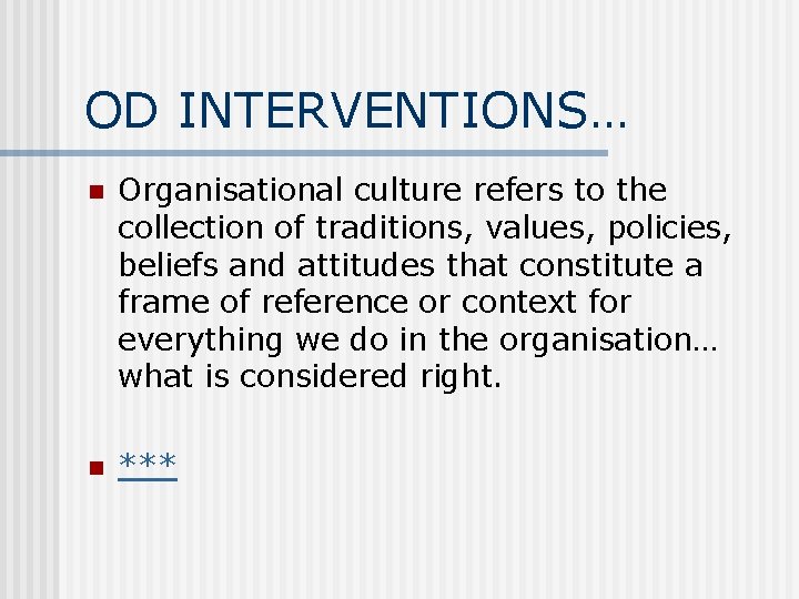 OD INTERVENTIONS… n Organisational culture refers to the collection of traditions, values, policies, beliefs