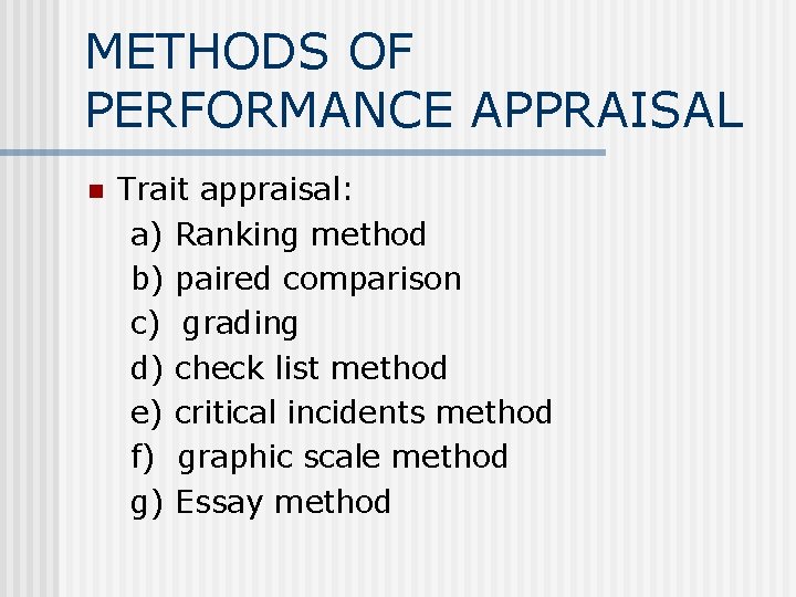 METHODS OF PERFORMANCE APPRAISAL n Trait appraisal: a) Ranking method b) paired comparison c)