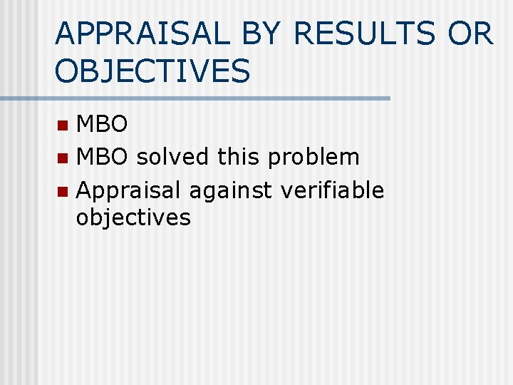 APPRAISAL BY RESULTS OR OBJECTIVES MBO n MBO solved this problem n Appraisal against