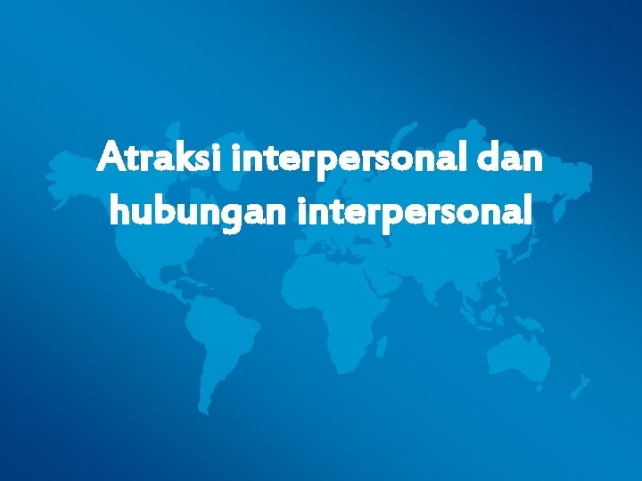 Atraksi interpersonal dan hubungan interpersonal 