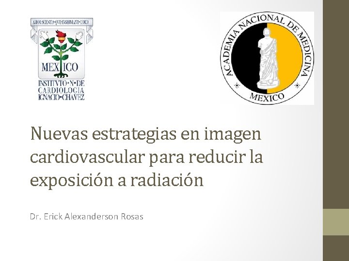 Nuevas estrategias en imagen cardiovascular para reducir la exposición a radiación Dr. Erick Alexanderson