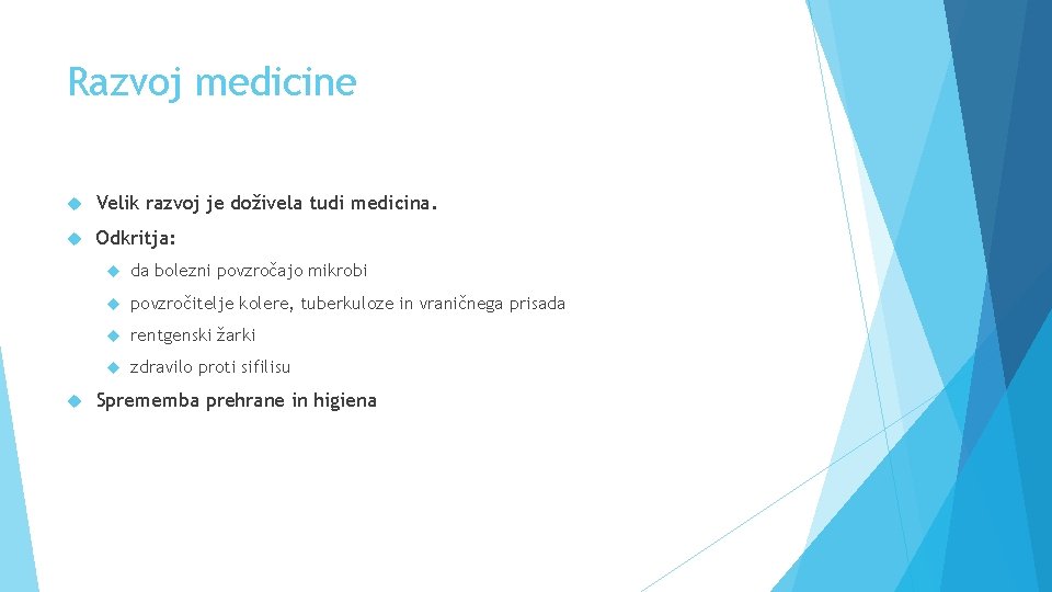 Razvoj medicine Velik razvoj je doživela tudi medicina. Odkritja: da bolezni povzročajo mikrobi povzročitelje