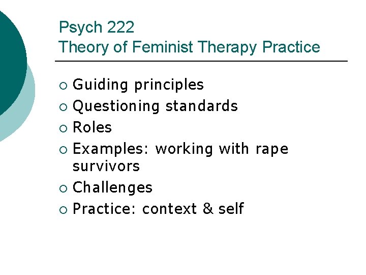 Psych 222 Theory of Feminist Therapy Practice Guiding principles ¡ Questioning standards ¡ Roles