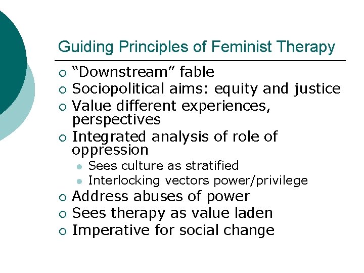 Guiding Principles of Feminist Therapy ¡ ¡ “Downstream” fable Sociopolitical aims: equity and justice