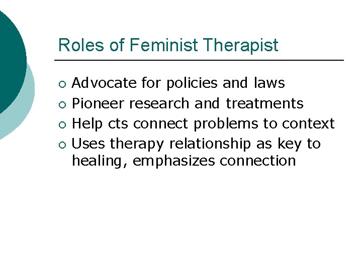 Roles of Feminist Therapist ¡ ¡ Advocate for policies and laws Pioneer research and