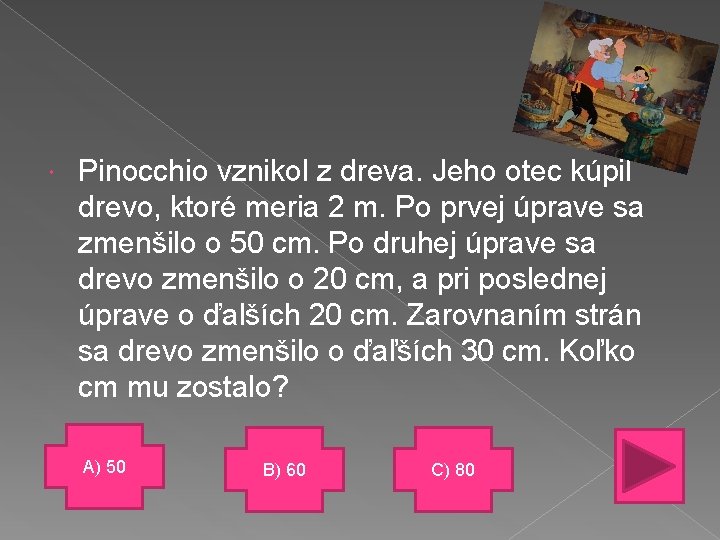  Pinocchio vznikol z dreva. Jeho otec kúpil drevo, ktoré meria 2 m. Po