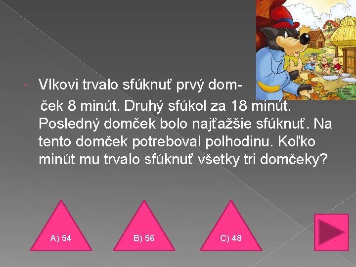  Vlkovi trvalo sfúknuť prvý domček 8 minút. Druhý sfúkol za 18 minút. Posledný