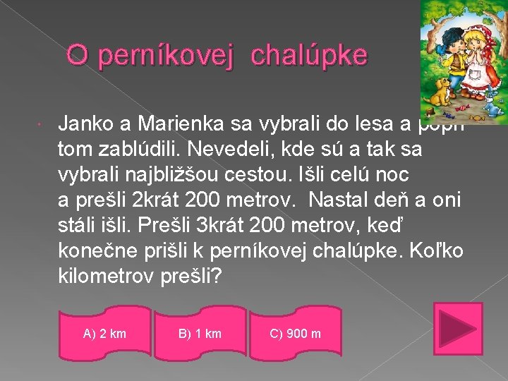 O perníkovej chalúpke Janko a Marienka sa vybrali do lesa a popri tom zablúdili. O perníkovej chalúpke Janko a Marienka sa vybrali do lesa a popri tom zablúdili.