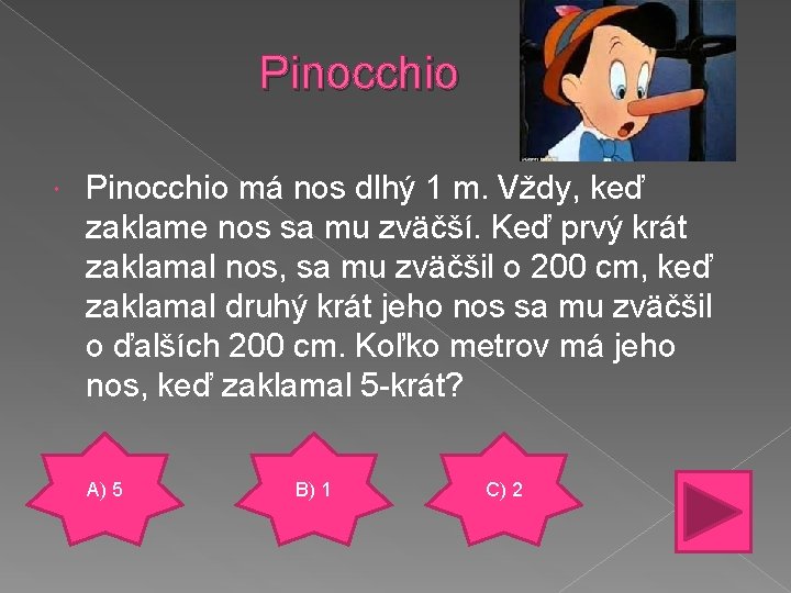 Pinocchio má nos dlhý 1 m. Vždy, keď zaklame nos sa mu zväčší. Keď