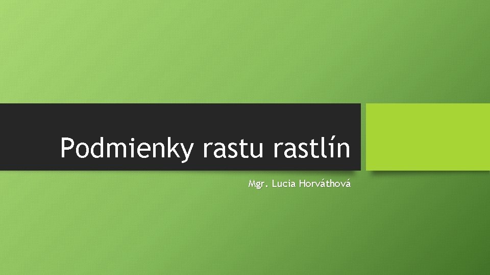 Podmienky rastu rastlín Mgr. Lucia Horváthová 