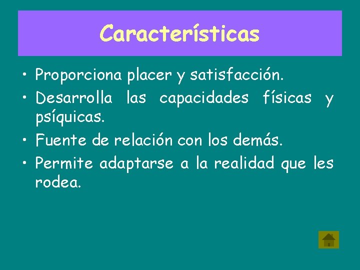 Características • Proporciona placer y satisfacción. • Desarrolla las capacidades físicas y psíquicas. •