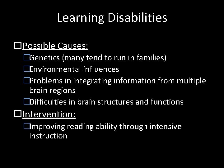 Learning Disabilities Possible Causes: �Genetics (many tend to run in families) �Environmental influences �Problems