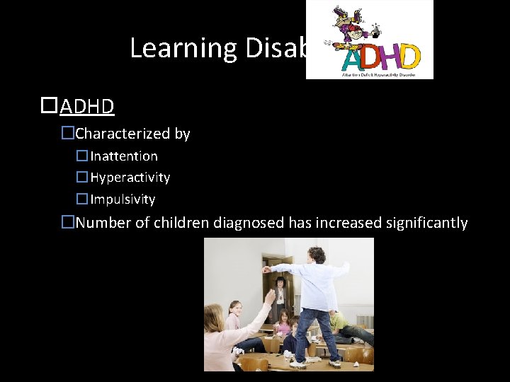 Learning Disabilities ADHD �Characterized by �Inattention �Hyperactivity �Impulsivity �Number of children diagnosed has increased