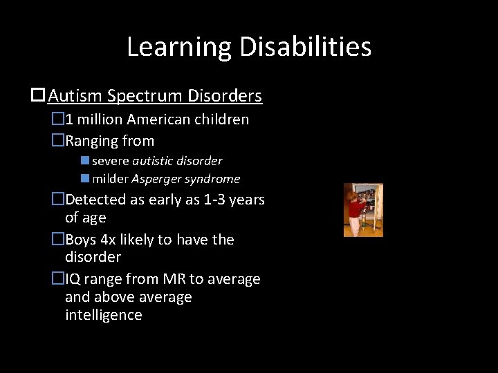 Learning Disabilities Autism Spectrum Disorders � 1 million American children �Ranging from severe autistic