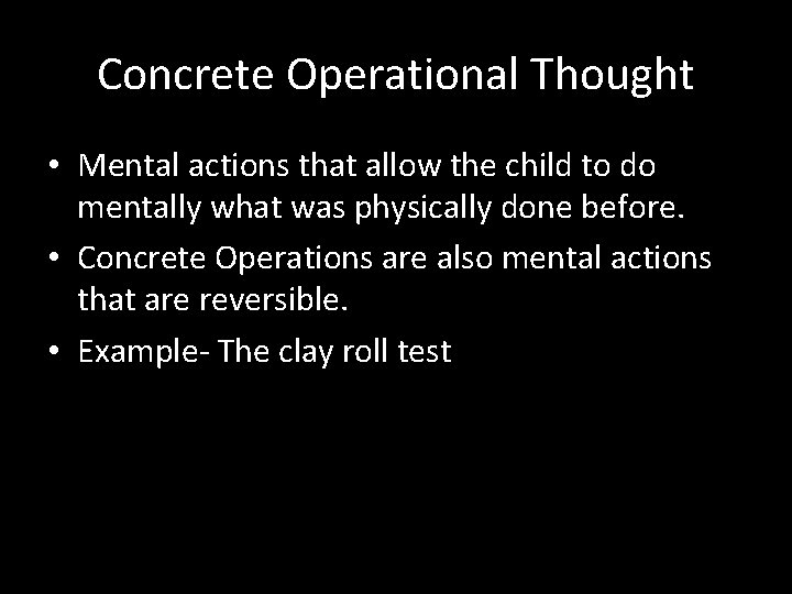 Concrete Operational Thought • Mental actions that allow the child to do mentally what