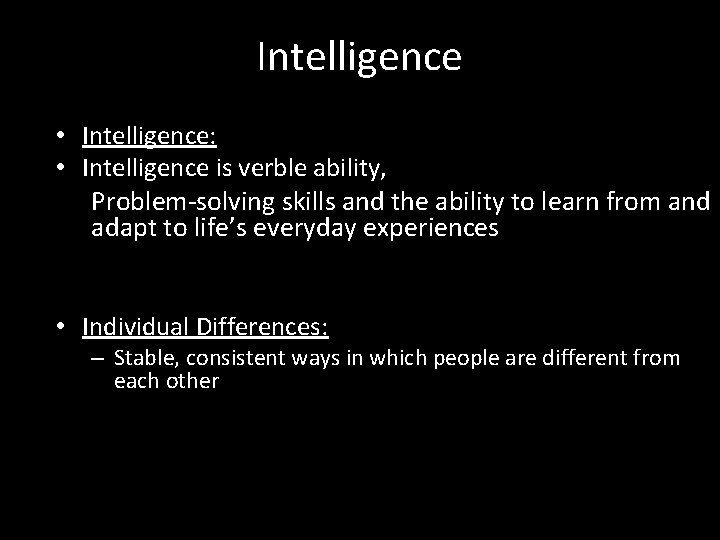 Intelligence • Intelligence: • Intelligence is verble ability, Problem-solving skills and the ability to