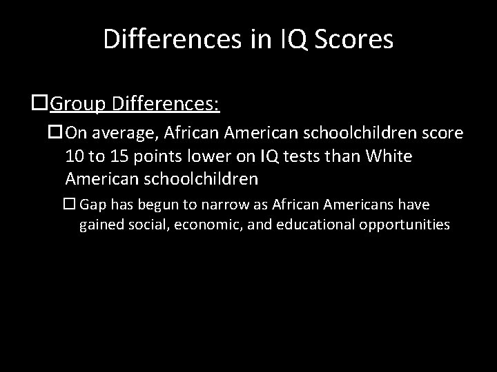 Differences in IQ Scores Group Differences: On average, African American schoolchildren score 10 to