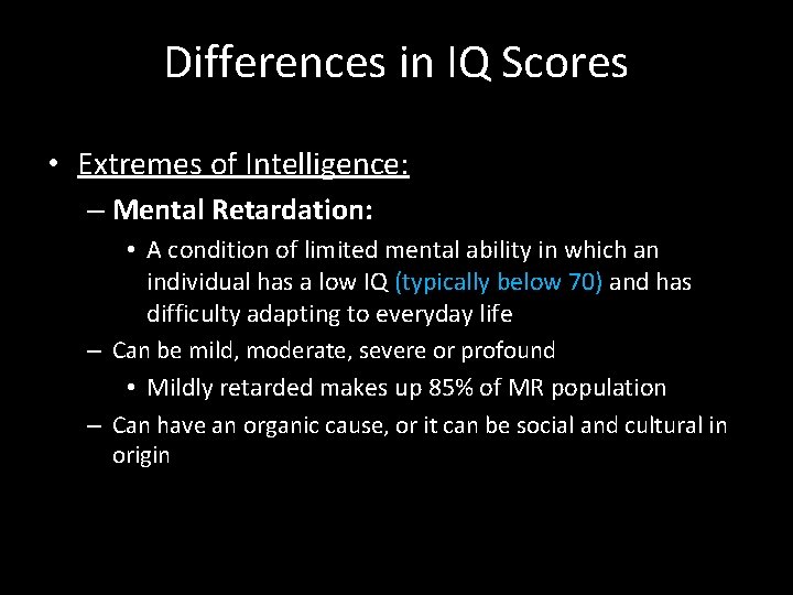 Differences in IQ Scores • Extremes of Intelligence: – Mental Retardation: • A condition