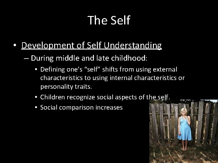 The Self • Development of Self Understanding – During middle and late childhood: •