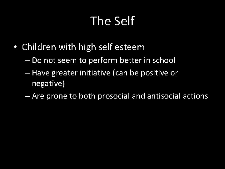 The Self • Children with high self esteem – Do not seem to perform