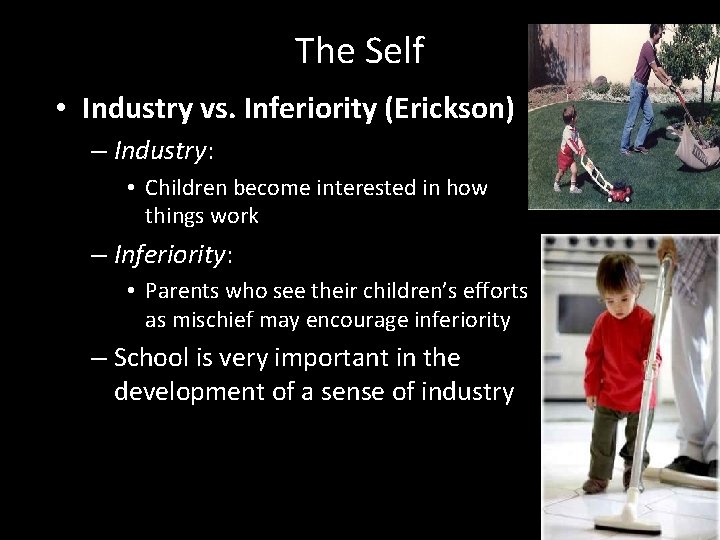 The Self • Industry vs. Inferiority (Erickson) – Industry: • Children become interested in