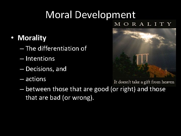 Moral Development • Morality – The differentiation of – Intentions – Decisions, and –