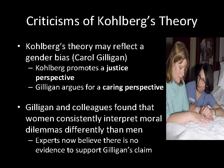 Criticisms of Kohlberg’s Theory • Kohlberg’s theory may reflect a gender bias (Carol Gilligan)