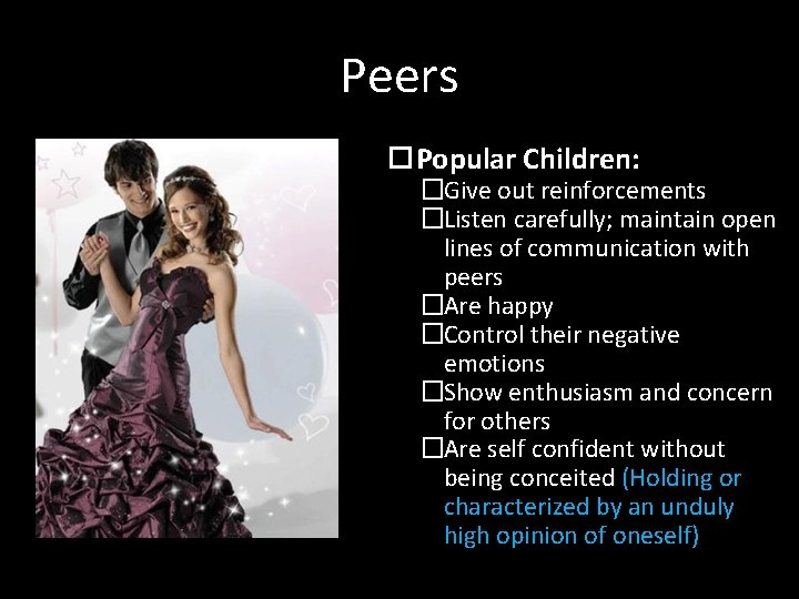 Peers Popular Children: �Give out reinforcements �Listen carefully; maintain open lines of communication with