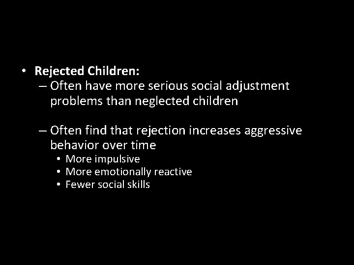  • Rejected Children: – Often have more serious social adjustment problems than neglected