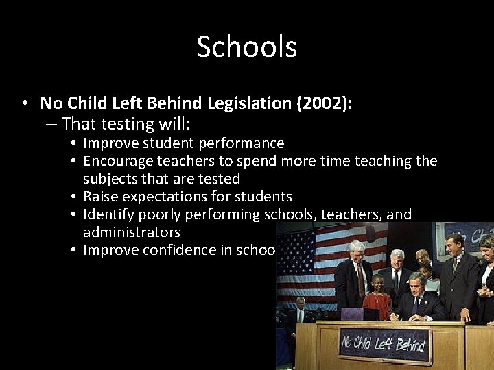Schools • No Child Left Behind Legislation (2002): – That testing will: • Improve