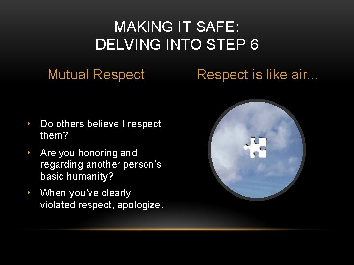 MAKING IT SAFE: DELVING INTO STEP 6 Mutual Respect • Do others believe I