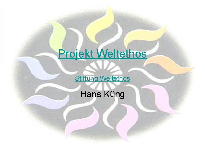 Projekt Weltethos Stiftung Weltethos Hans Küng 