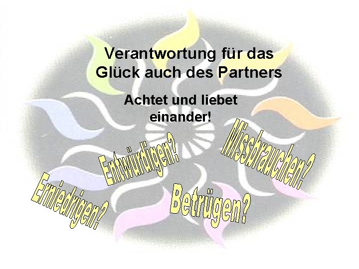 Verantwortung für das Glück auch des Partners Achtet und liebet einander! 