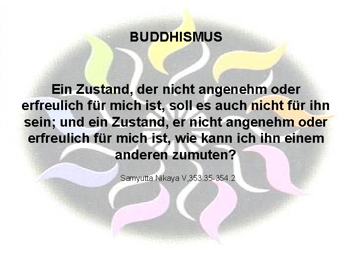 BUDDHISMUS Ein Zustand, der nicht angenehm oder erfreulich für mich ist, soll es auch