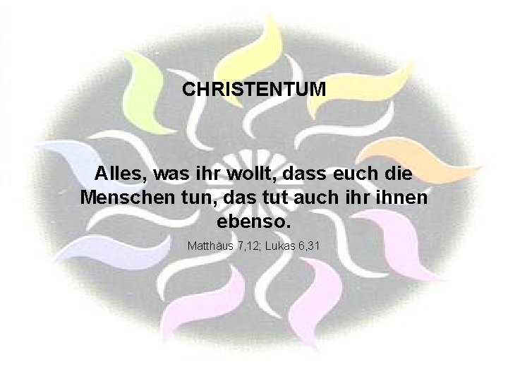 CHRISTENTUM Alles, was ihr wollt, dass euch die Menschen tun, das tut auch ihr