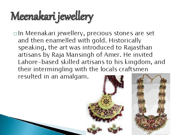 Meenakari jewellery � In Meenakari jewellery, precious stones are set and then enamelled with