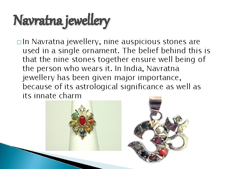 Navratna jewellery � In Navratna jewellery, nine auspicious stones are used in a single