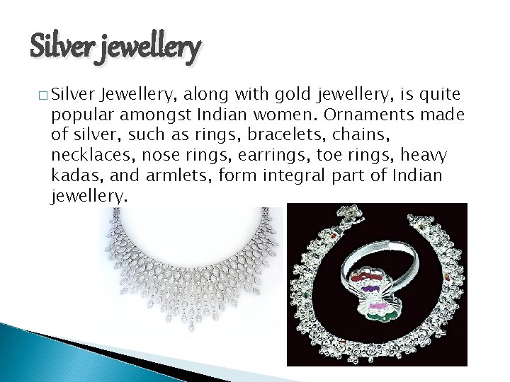 Silver jewellery � Silver Jewellery, along with gold jewellery, is quite popular amongst Indian