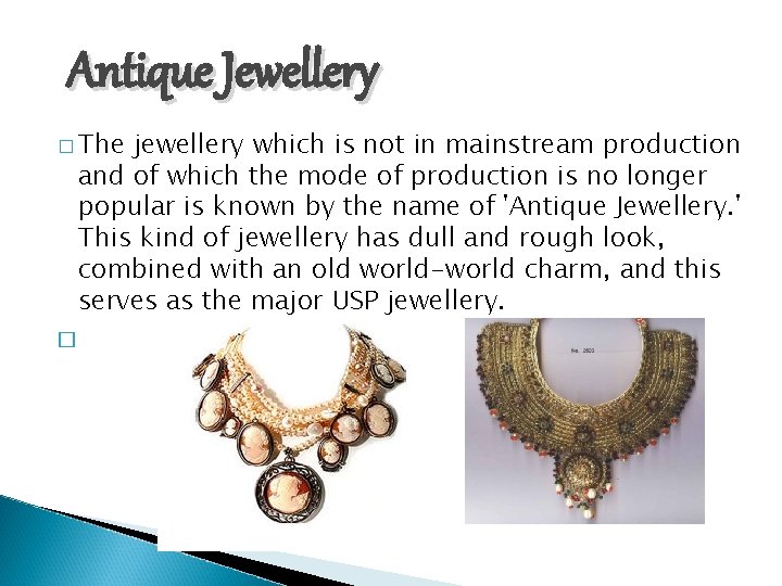 Antique Jewellery � The jewellery which is not in mainstream production and of which