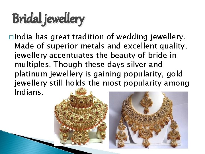 Bridal jewellery � India has great tradition of wedding jewellery. Made of superior metals