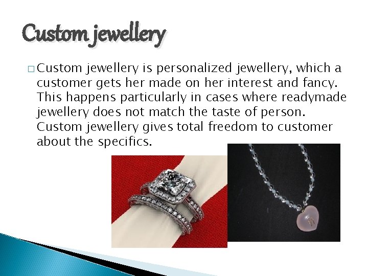 Custom jewellery � Custom jewellery is personalized jewellery, which a customer gets her made