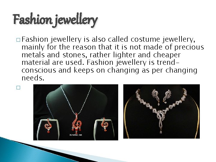 Fashion jewellery � Fashion jewellery is also called costume jewellery, mainly for the reason