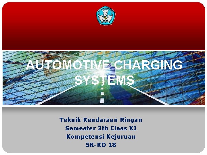 AUTOMOTIVE CHARGING SYSTEMS Teknik Kendaraan Ringan Semester 3 th Class XI Kompetensi Kejuruan SK-KD