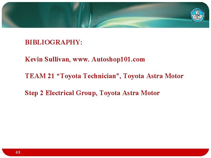 BIBLIOGRAPHY: Kevin Sullivan, www. Autoshop 101. com TEAM 21 “Toyota Technician”, Toyota Astra Motor